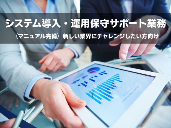 システムの導入業務や簡易なSE業務（システムの保守運用など）となります。