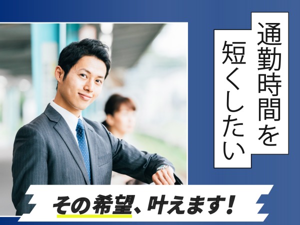 「通勤時間を短くしたい」その希望、叶えます！