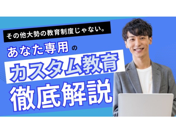 「研修制度」は、どこの会社でもよく聞きますよね？ただ、”あなた”に合わなければ意味がない。弊社は、”あなた専用”のカスタム教育をご用意。